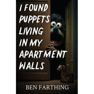 I Found Puppets Living in my Apartment Walls -- Ben Farthing